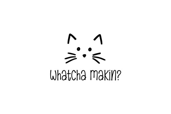 Whatcha Makin Cat